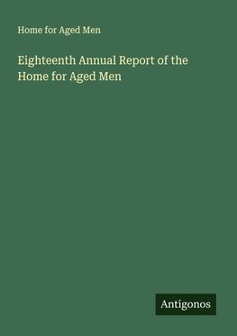 Eighteenth Annual Report of the Home for Aged Men