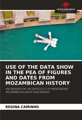 USE OF THE DATA SHOW IN THE PEA OF FIGURES AND DATES FROM MOZAMBICAN HISTORY