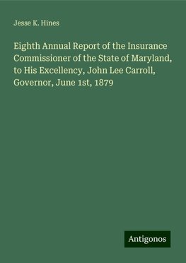 Eighth Annual Report of the Insurance Commissioner of the State of Maryland, to His Excellency, John Lee Carroll, Governor, June 1st, 1879