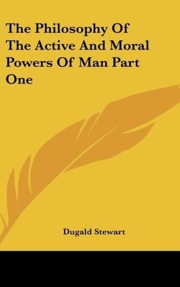 The Philosophy Of The Active And Moral Powers Of Man Part One