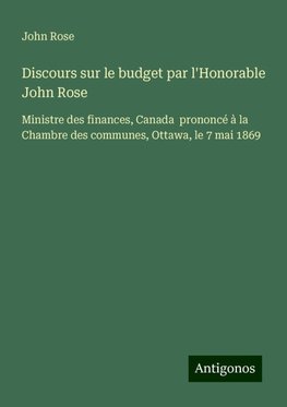 Discours sur le budget par l'Honorable John Rose