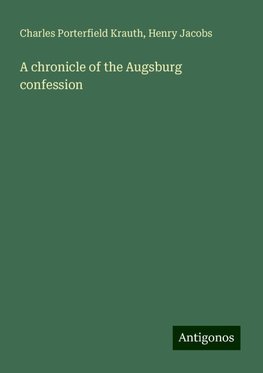 A chronicle of the Augsburg confession