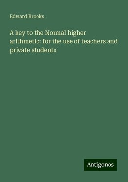 A key to the Normal higher arithmetic: for the use of teachers and private students