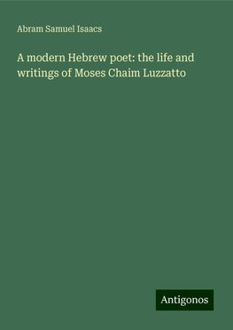 A modern Hebrew poet: the life and writings of Moses Chaim Luzzatto