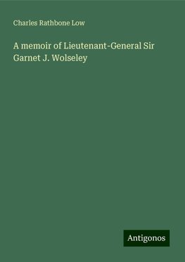 A memoir of Lieutenant-General Sir Garnet J. Wolseley