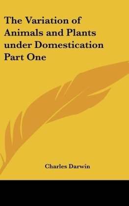 The Variation of Animals and Plants under Domestication Part One