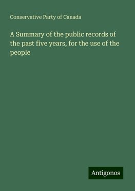 A Summary of the public records of the past five years, for the use of the people