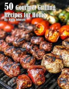 50 Gourmet Grilling Recipes for Summer