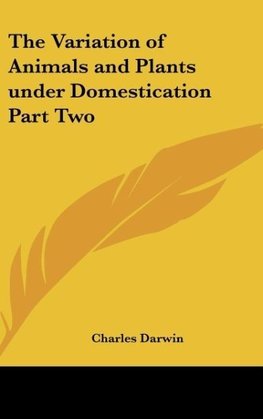 The Variation of Animals and Plants under Domestication Part Two