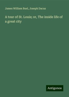 A tour of St. Louis; or, The inside life of a great city