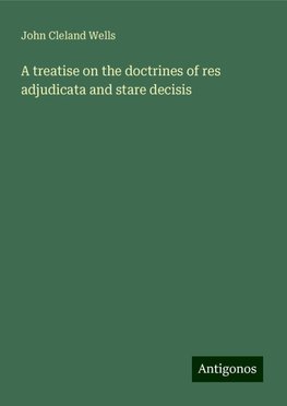 A treatise on the doctrines of res adjudicata and stare decisis