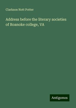 Address before the literary societies of Roanoke college, VA