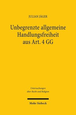 Unbegrenzte allgemeine Handlungsfreiheit aus Art. 4 GG