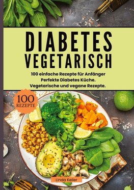 Diabetes Vegetarisch- 100 einfache Rezepte für Anfänger