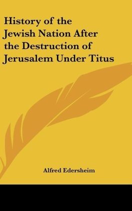 History of the Jewish Nation After the Destruction of Jerusalem Under Titus