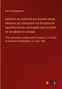 Solutions de continuité des diverses pièces osseuses qui concourent à la formation du squelette humain, envisagées sous un point de vue général et pratique