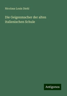 Die Geigenmacher der alten italienischen Schule