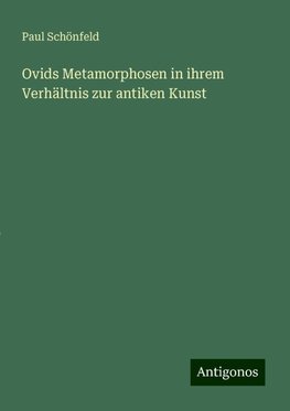 Ovids Metamorphosen in ihrem Verhältnis zur antiken Kunst