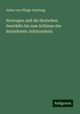 Norwegen und die deutschen Seestädte bis zum Schlusse des dreizehnten Jahrhunderts