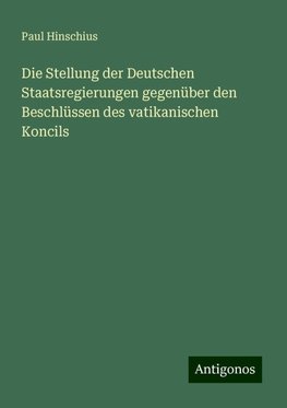 Die Stellung der Deutschen Staatsregierungen gegenüber den Beschlüssen des vatikanischen Koncils