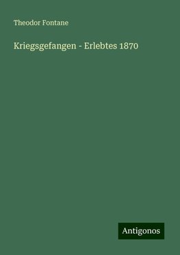 Kriegsgefangen - Erlebtes 1870