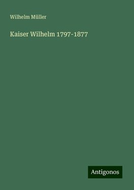 Kaiser Wilhelm 1797-1877