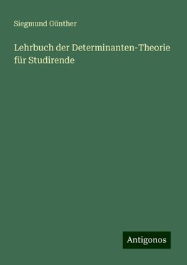 Lehrbuch der Determinanten-Theorie für Studirende