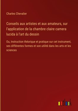 Conseils aux artistes et aux amateurs, sur l'application de la chambre claire camera lucida à l'art du dessin