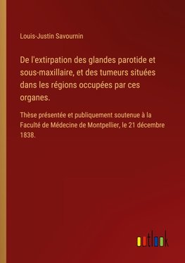 De l'extirpation des glandes parotide et sous-maxillaire, et des tumeurs situées dans les régions occupées par ces organes.