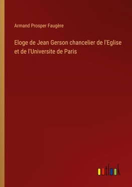 Eloge de Jean Gerson chancelier de l'Eglise et de l'Universite de Paris