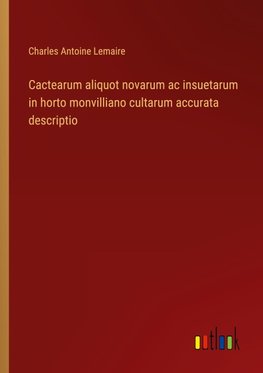 Cactearum aliquot novarum ac insuetarum in horto monvilliano cultarum accurata descriptio