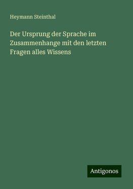 Der Ursprung der Sprache im Zusammenhange mit den letzten Fragen alles Wissens