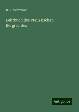 Lehrbuch des Preussischen Bergrechtes