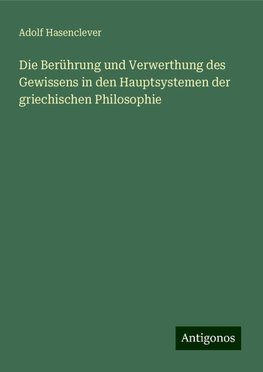 Die Berührung und Verwerthung des Gewissens in den Hauptsystemen der griechischen Philosophie