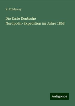 Die Erste Deutsche Nordpolar-Expedition im Jahre 1868