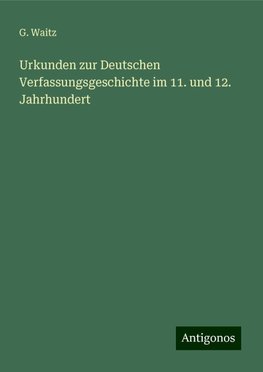 Urkunden zur Deutschen Verfassungsgeschichte im 11. und 12. Jahrhundert