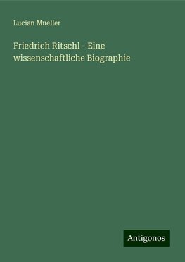 Friedrich Ritschl - Eine wissenschaftliche Biographie