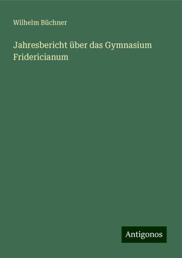 Jahresbericht über das Gymnasium Fridericianum