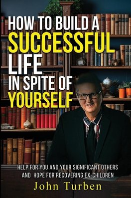 How to Build A Successful Life In Spite of Yourself