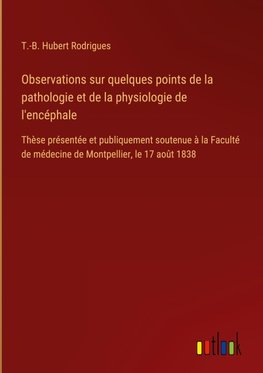 Observations sur quelques points de la pathologie et de la physiologie de l'encéphale