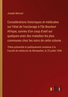 Considérations historiques et médicales sur l'état de l'esclavage à l'île Bourbon Afrique, suivies d'un coup d'oeil sur quelques-unes des maladies les plus communes chez les noirs de cette colonie