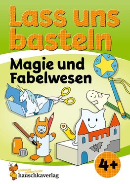 Lass uns basteln - Bastelbuch ab 4 Jahre - Magie und Fabelwesen