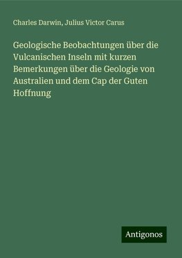 Geologische Beobachtungen über die Vulcanischen Inseln mit kurzen Bemerkungen über die Geologie von Australien und dem Cap der Guten Hoffnung