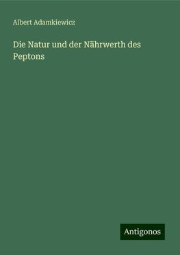 Die Natur und der Nährwerth des Peptons