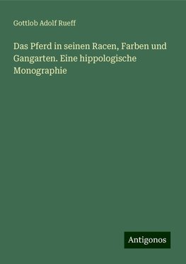 Das Pferd in seinen Racen, Farben und Gangarten. Eine hippologische Monographie