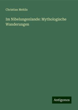 Im Nibelungenlande: Mythologische Wanderungen