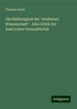 Die Haltlosigkeit der "modernen Wissenschaft" - Eine Kritik der Kant'schen Vernunftkritik