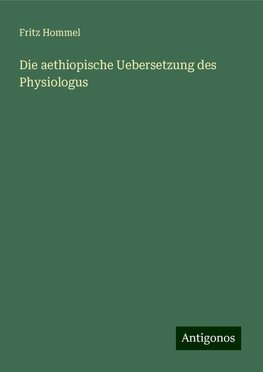 Die aethiopische Uebersetzung des Physiologus