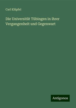 Die Universität Tübingen in ihrer Vergangenheit und Gegenwart