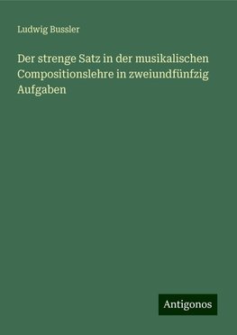 Der strenge Satz in der musikalischen Compositionslehre in zweiundfünfzig Aufgaben